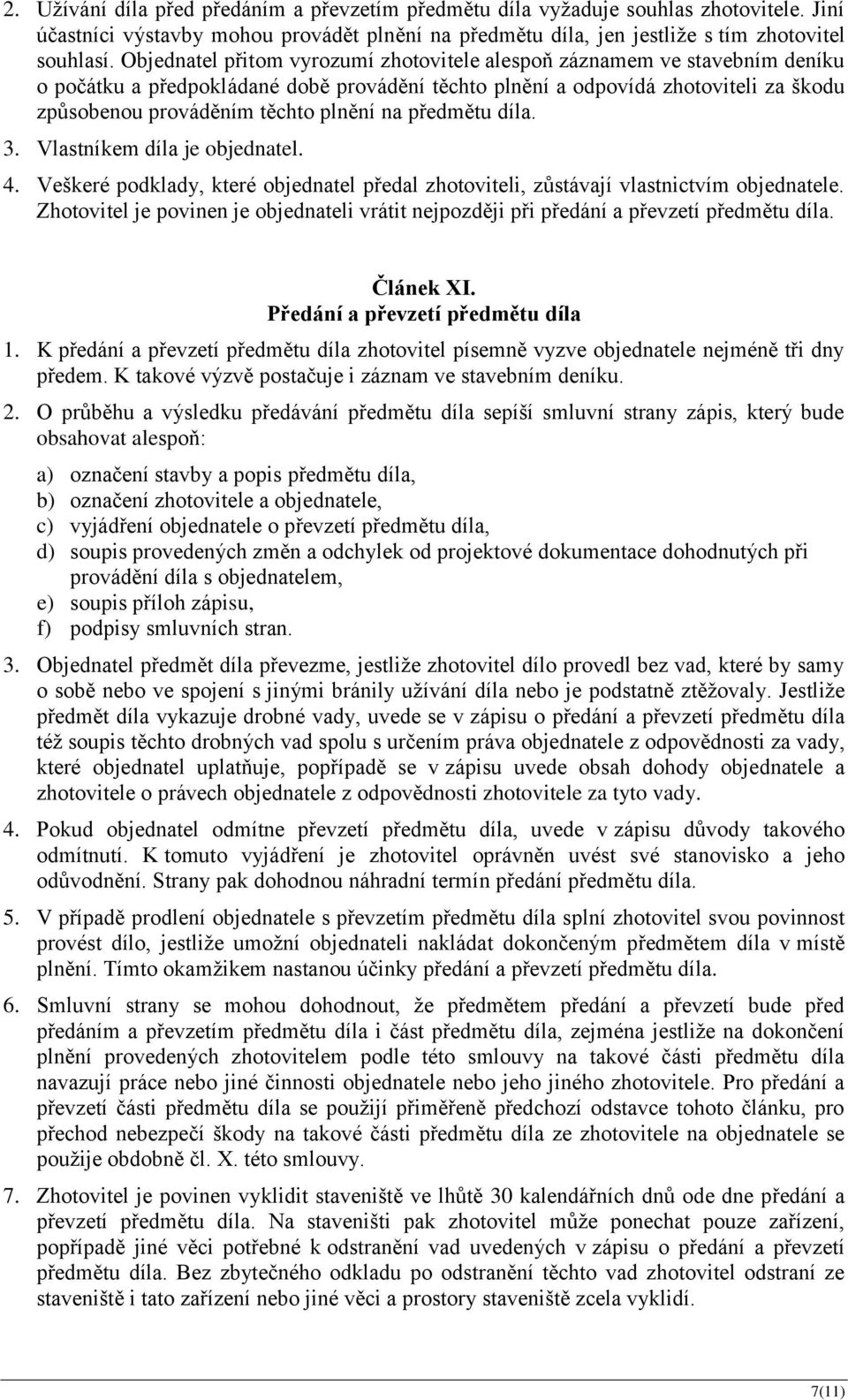 na předmětu díla. 3. Vlastníkem díla je objednatel. 4. Veškeré podklady, které objednatel předal zhotoviteli, zůstávají vlastnictvím objednatele.