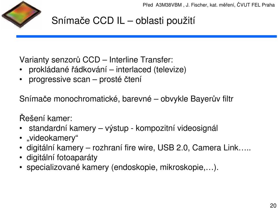 progressive scan prosté čtení Snímače monochromatické barevné obvykle Bayerův filtr Řešení kamer: standardní