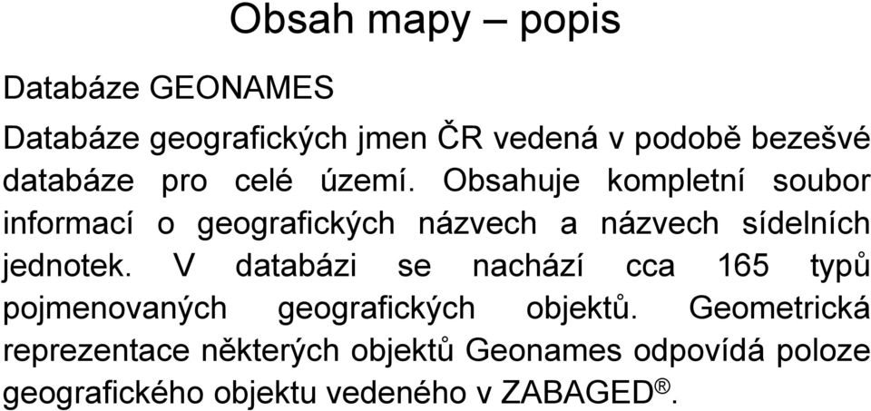 Obsahuje kompletní soubor informací o geografických názvech a názvech sídelních jednotek.