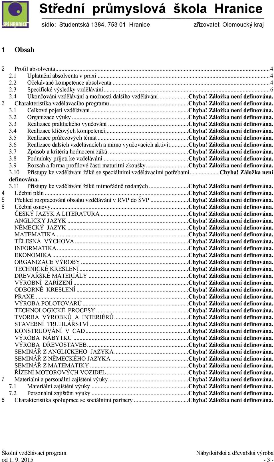 .. Chyba! Záložka není definována. 3.2 Organizace výuky... Chyba! Záložka není definována. 3.3 Realizace praktického vyučování... Chyba! Záložka není definována. 3.4 Realizace klíčových kompetencí.