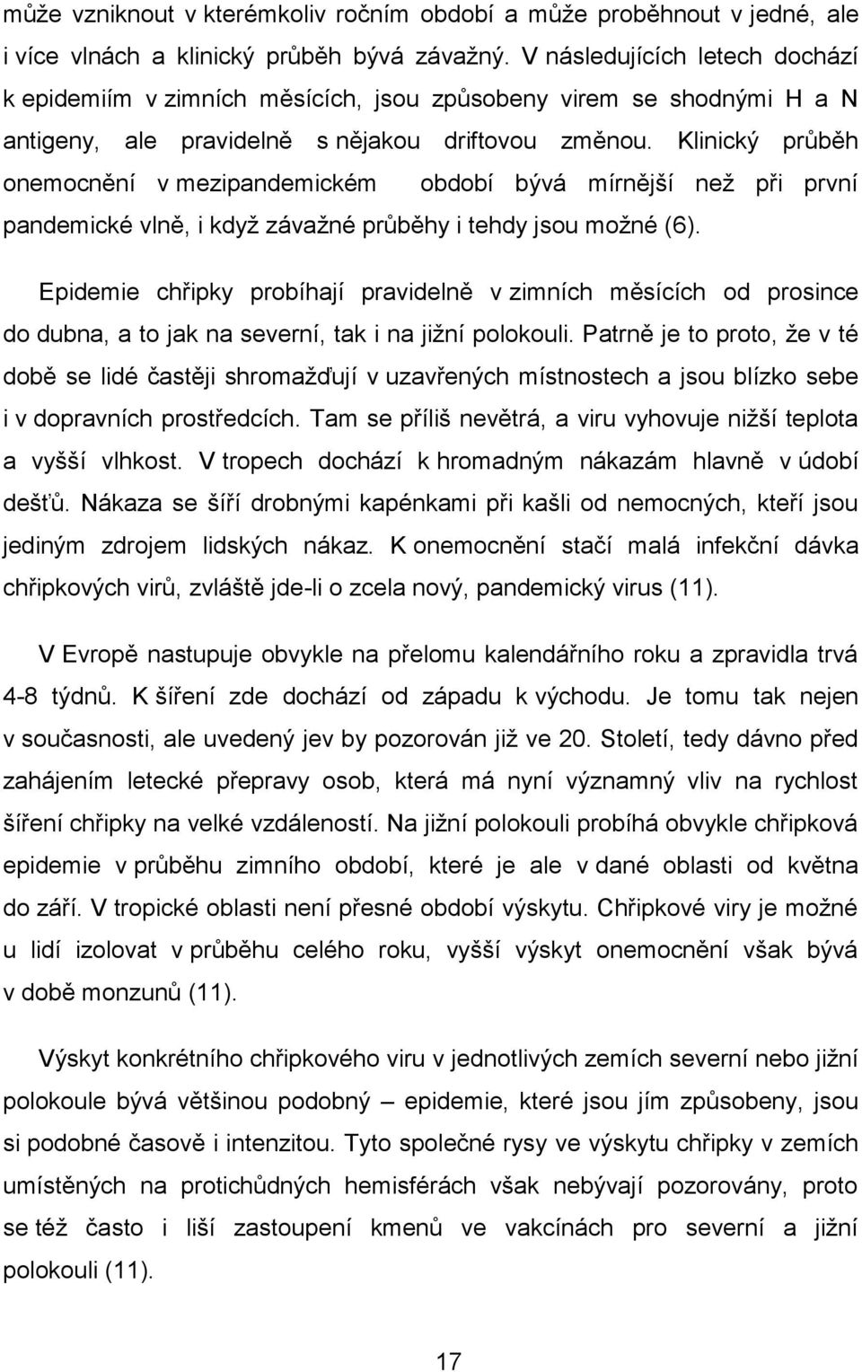 Klinický průběh onemocnění v mezipandemickém období bývá mírnější neţ při první pandemické vlně, i kdyţ závaţné průběhy i tehdy jsou moţné (6).