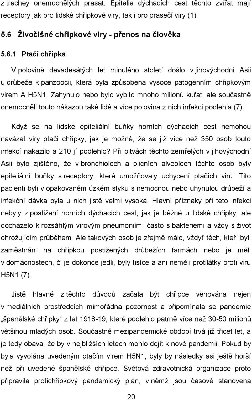 1 Ptačí chřipka V polovině devadesátých let minulého století došlo v jihovýchodní Asii u drůbeţe k panzoocii, která byla způsobena vysoce patogenním chřipkovým virem A H5N1.