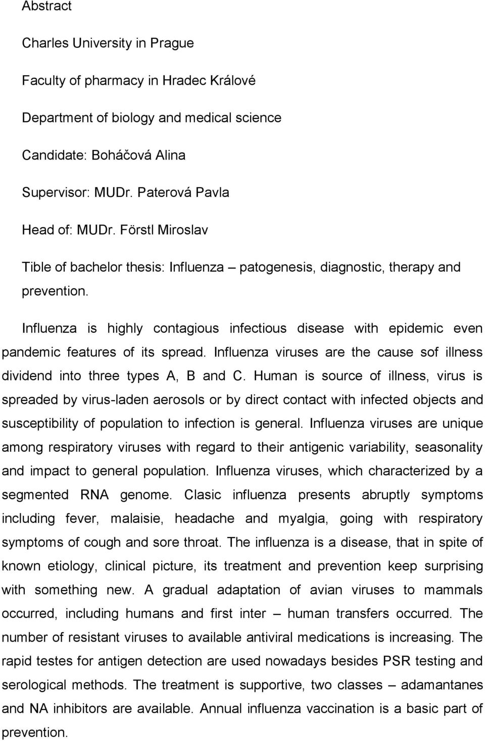 Influenza is highly contagious infectious disease with epidemic even pandemic features of its spread. Influenza viruses are the cause sof illness dividend into three types A, B and C.