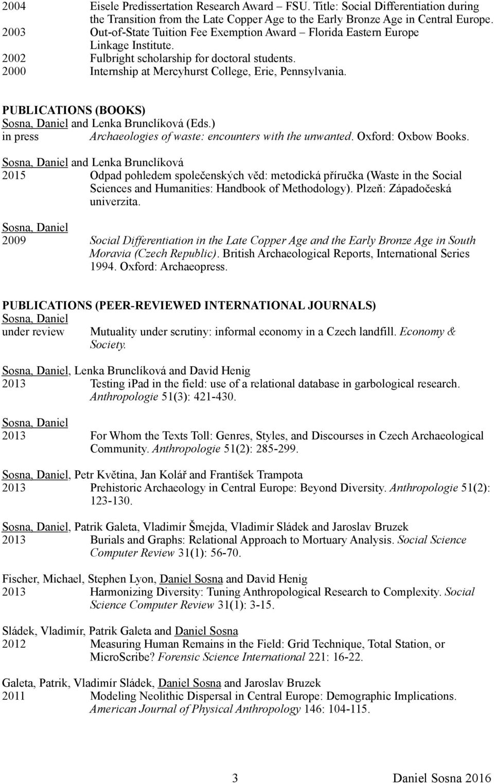 PUBLICATIONS (BOOKS) and Lenka Brunclíková (Eds.) in press Archaeologies of waste: encounters with the unwanted. Oxford: Oxbow Books.