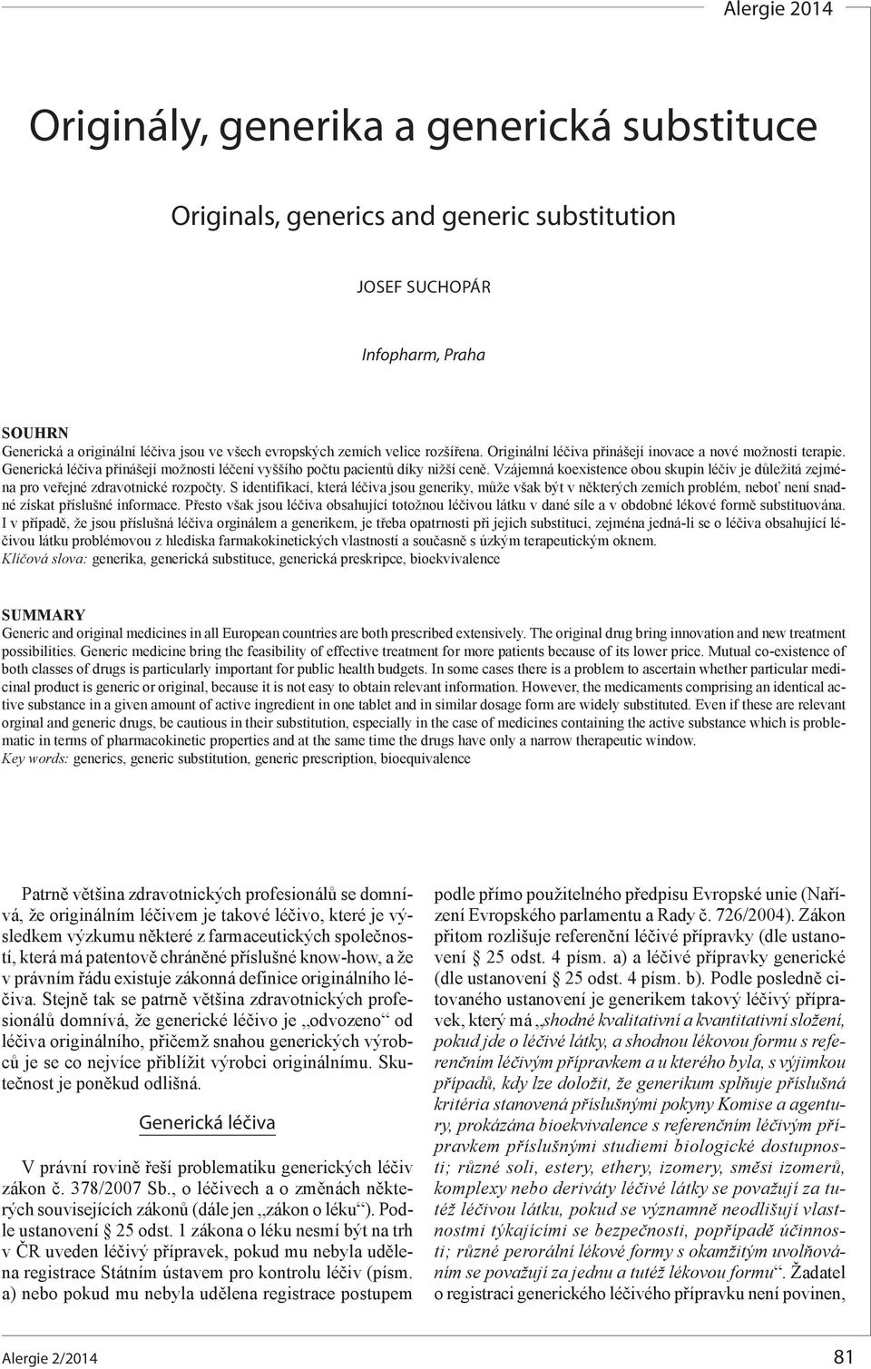 Vzájemná koexistence obou skupin léčiv je důležitá zejména pro veřejné zdravotnické rozpočty.
