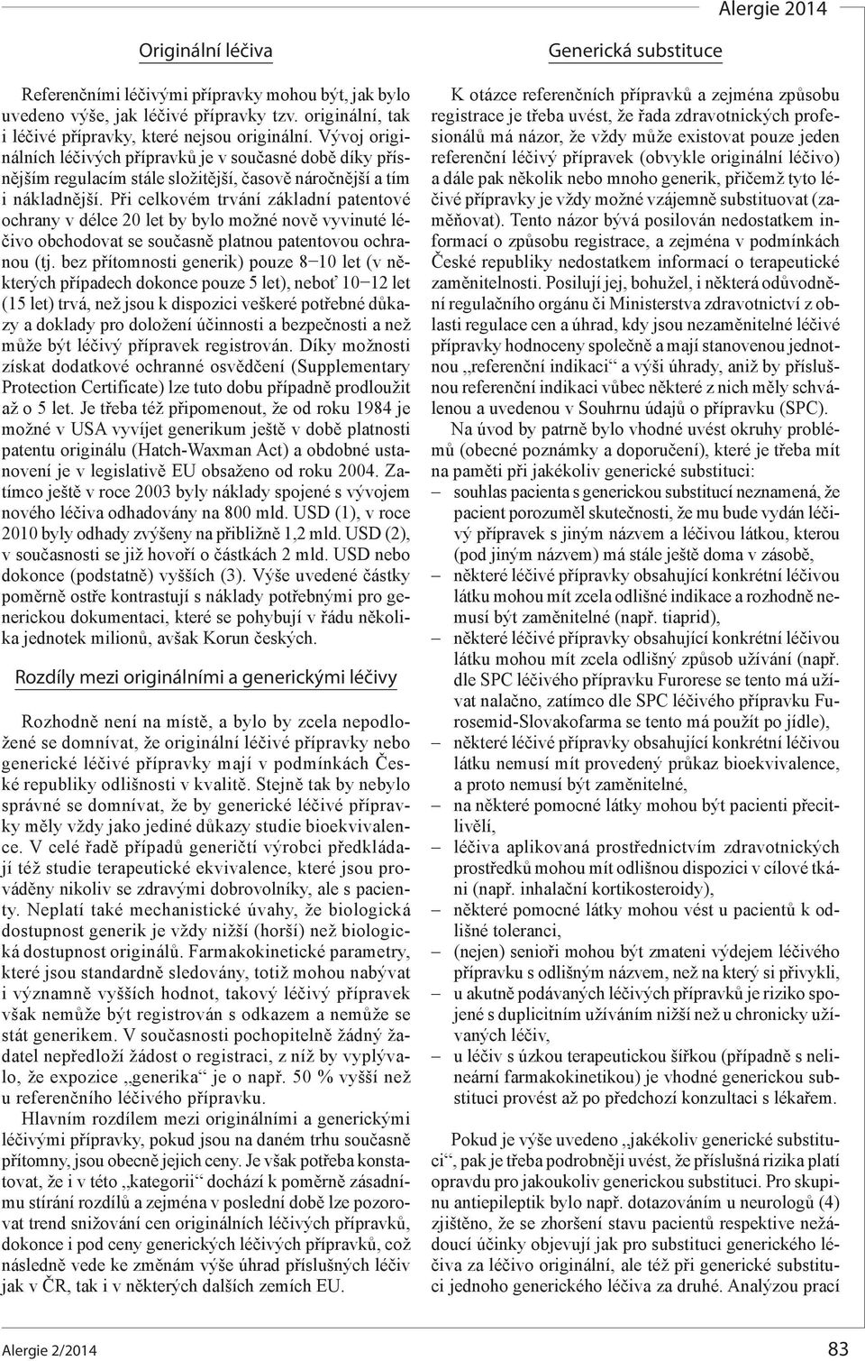 Při celkovém trvání základní patentové ochrany v délce 20 let by bylo možné nově vyvinuté léčivo obchodovat se současně platnou patentovou ochranou (tj.