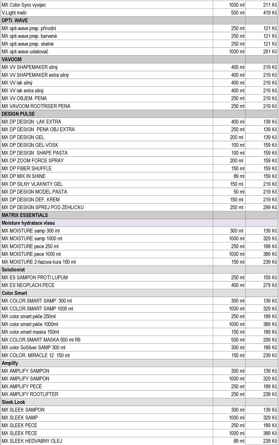 PENA 250 ml 219 Kč MX VAVOOM ROOTRISER PENA 250 ml 219 Kč DESIGN PULSE MX DP DESIGN LAK EXTRA 400 ml 139 Kč MX DP DESIGN PENA OBJ EXTRA 250 ml 139 Kč MX DP DESIGN GEL 200 ml 139 Kč MX DP DESIGN