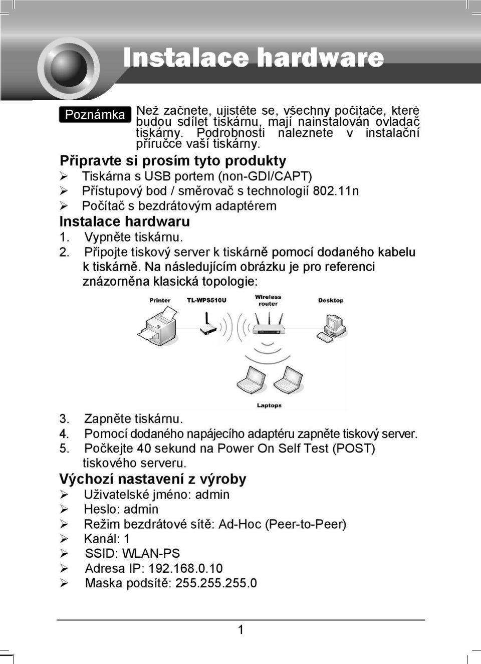 Připojte tiskový server k tiskárně pomocí dodaného kabelu k tiskárně. Na následujícím obrázku je pro referenci znázorněna klasická topologie: 3. Zapněte tiskárnu. 4.