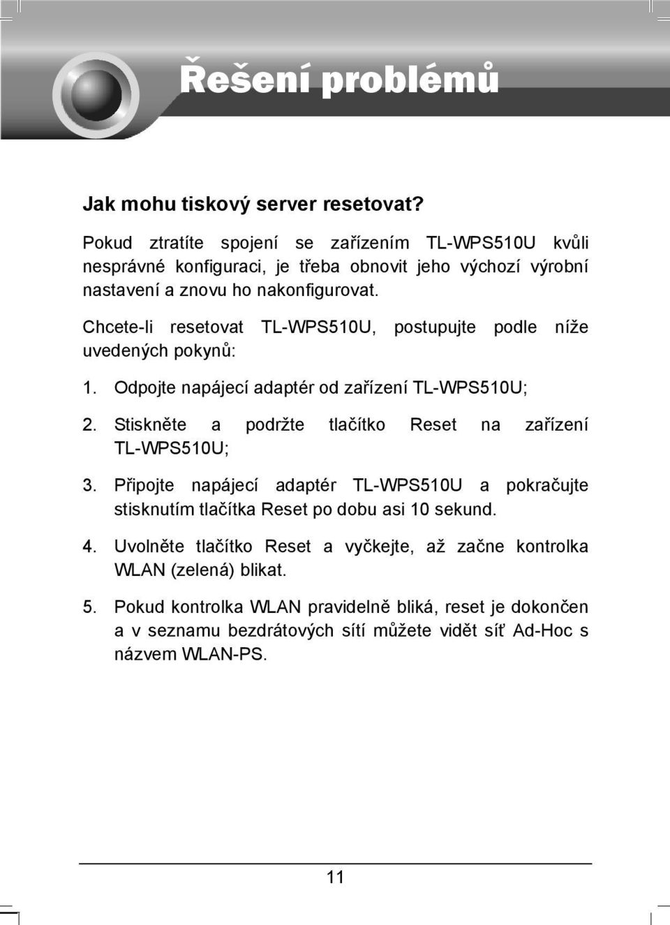 Chcete-li resetovat TL-WPS510U, postupujte podle níže uvedených pokynů: 1. Odpojte napájecí adaptér od zařízení TL-WPS510U; 2.