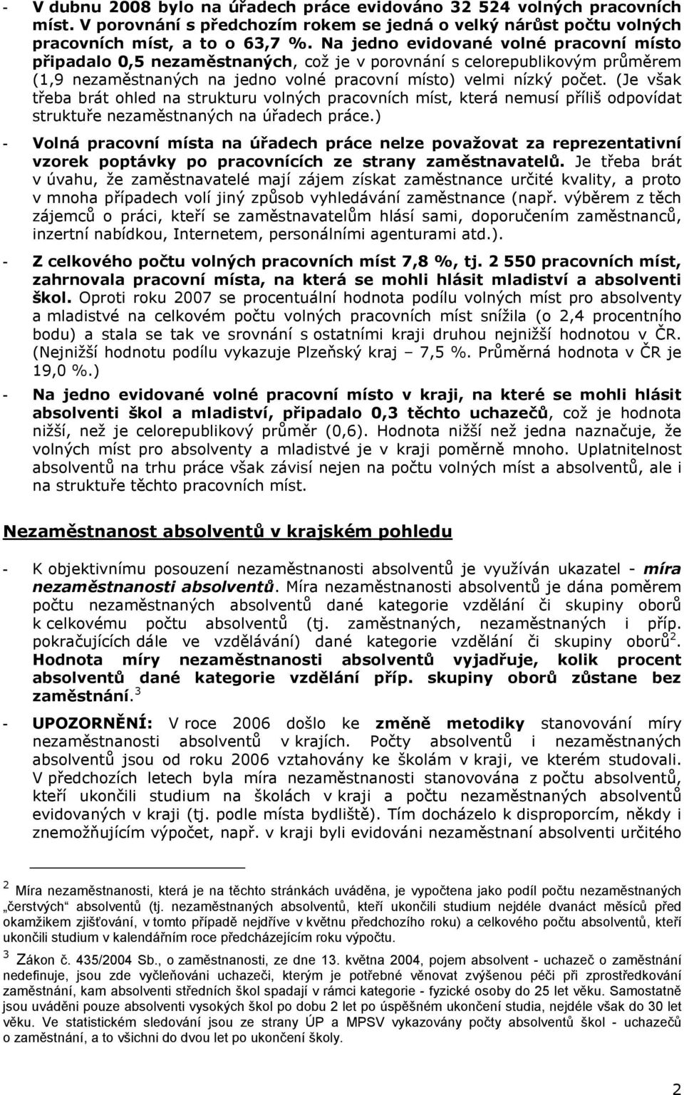 (Je však třeba brát ohled na strukturu volných pracovních míst, která nemusí příliš odpovídat struktuře nezaměstnaných na úřadech práce.