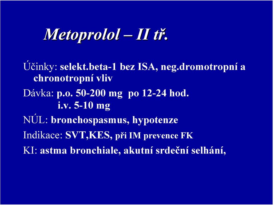 i.v. 5-10 mg NÚL: bronchospasmus, hypotenze Indikace:
