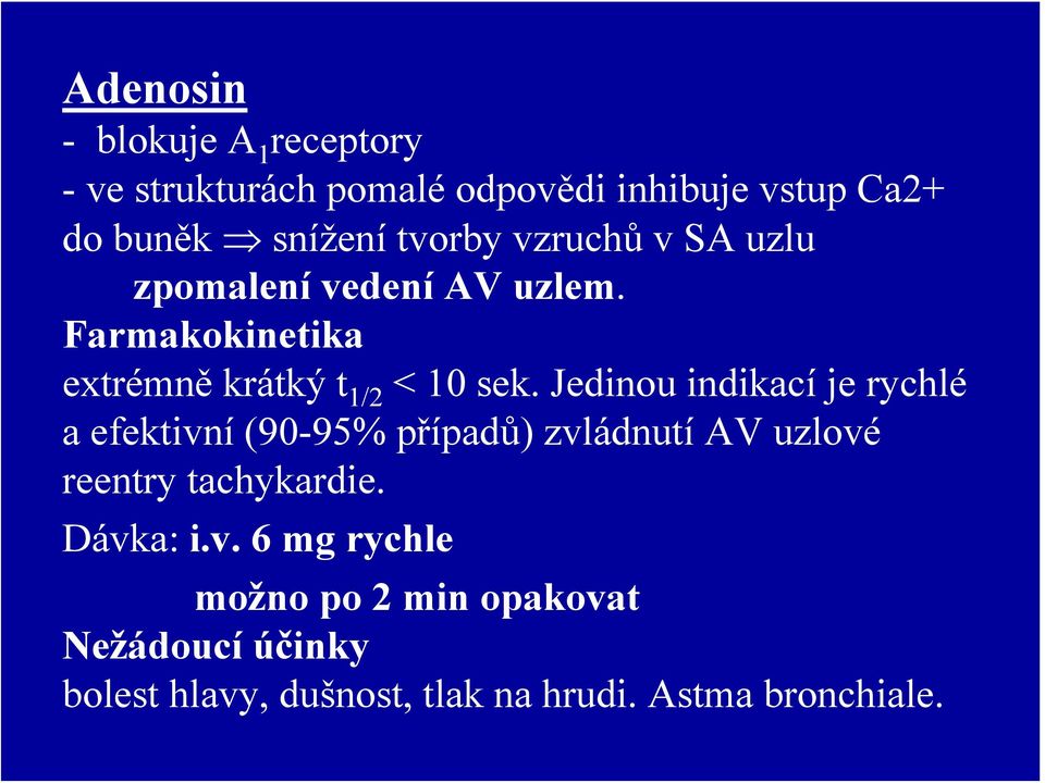 Jedinou indikací je rychlé a efektivní (90-95% případů) zvládnutí AV uzlové reentry tachykardie.