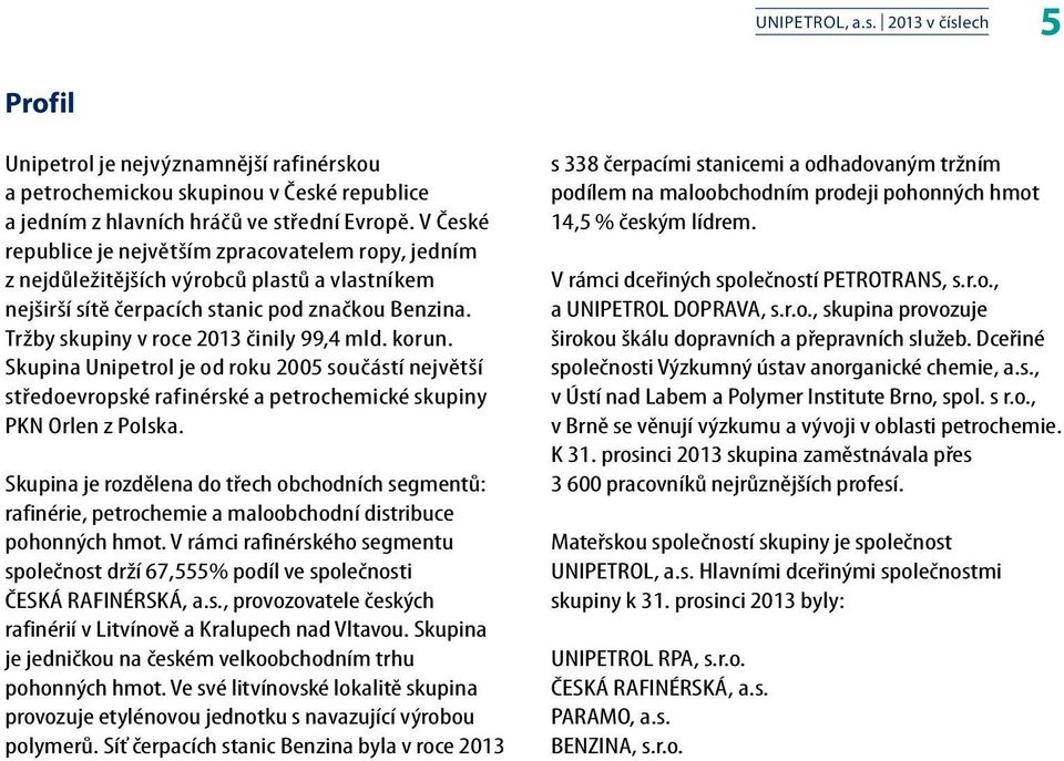 korun. Skupina Unipetrol je od roku 2005 součástí největší středoevropské rafinérské a petrochemické skupiny PKN Orlen z Polska.