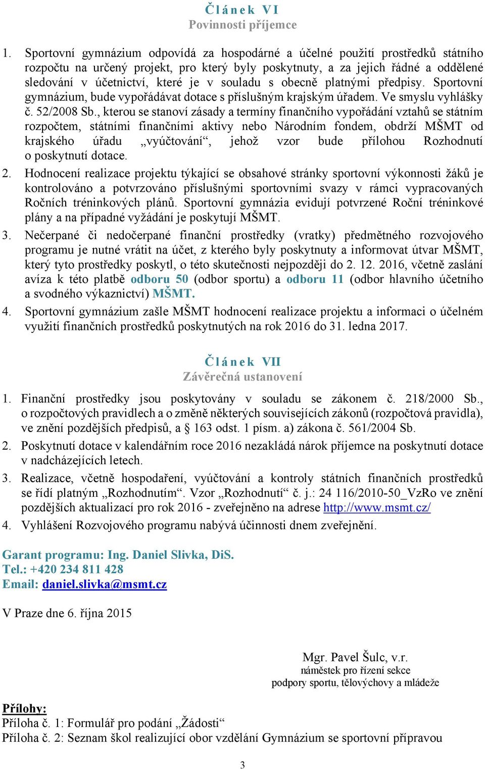 souladu s obecně platnými předpisy. Sportovní gymnázium, bude vypořádávat dotace s příslušným krajským úřadem. Ve smyslu vyhlášky č. 52/2008 Sb.