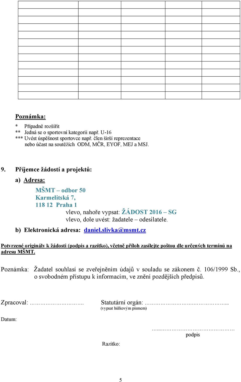 b) Elektronická adresa: daniel.slivka@msmt.cz Potvrzené originály k žádosti (podpis a razítko), včetně příloh zasílejte poštou dle určených termínů na adresu MŠMT.