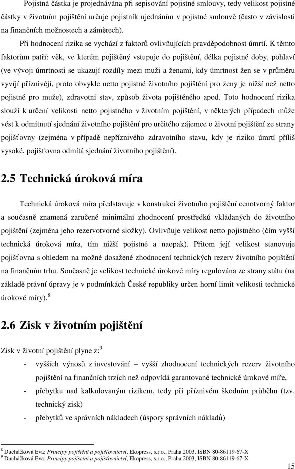 K těmto faktorům patří: věk, ve kterém pojištěný vstupuje do pojištění, délka pojistné doby, pohlaví (ve vývoji úmrtnosti se ukazují rozdíly mezi muži a ženami, kdy úmrtnost žen se v průměru vyvíjí