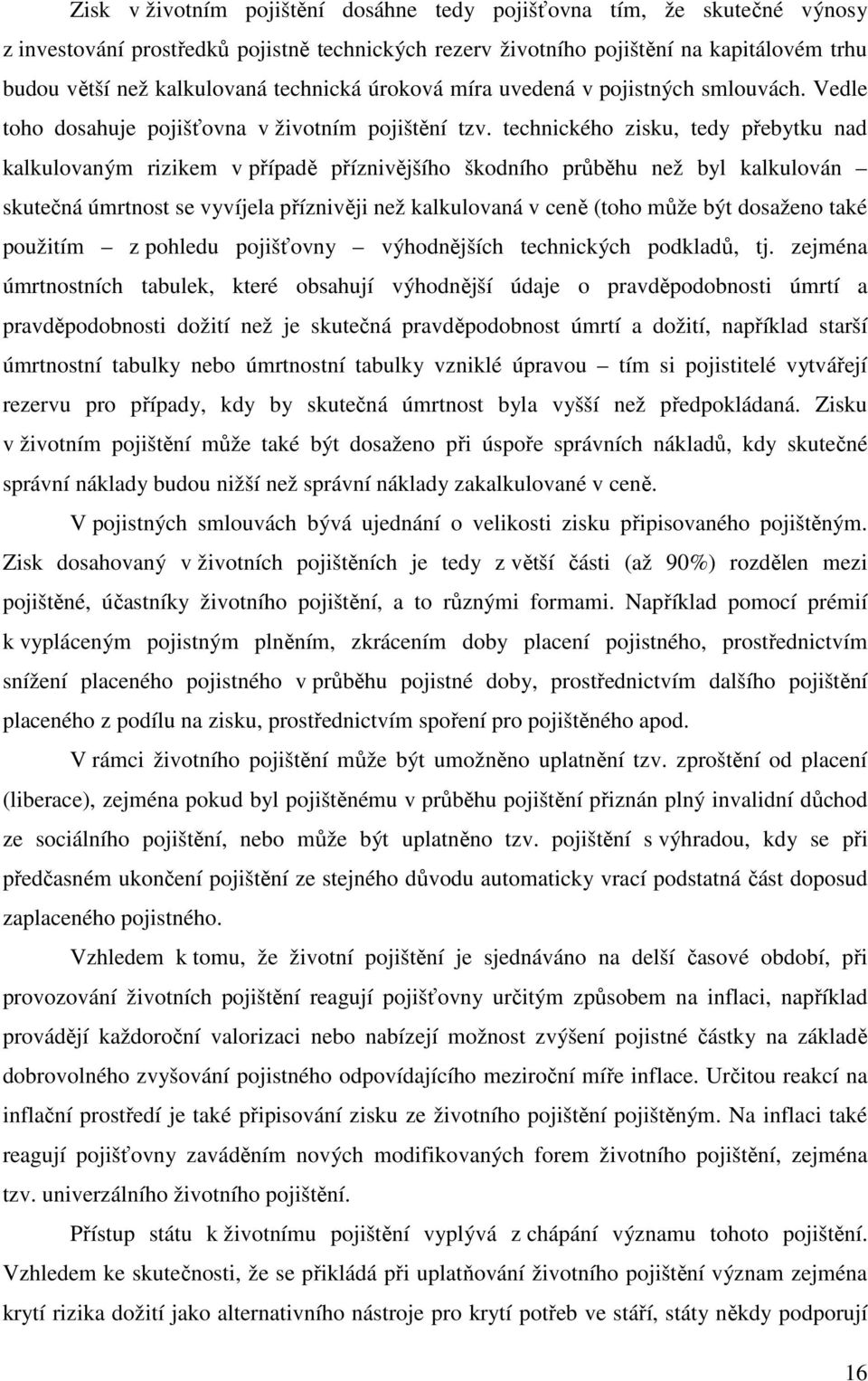 technického zisku, tedy přebytku nad kalkulovaným rizikem v případě příznivějšího škodního průběhu než byl kalkulován skutečná úmrtnost se vyvíjela příznivěji než kalkulovaná v ceně (toho může být