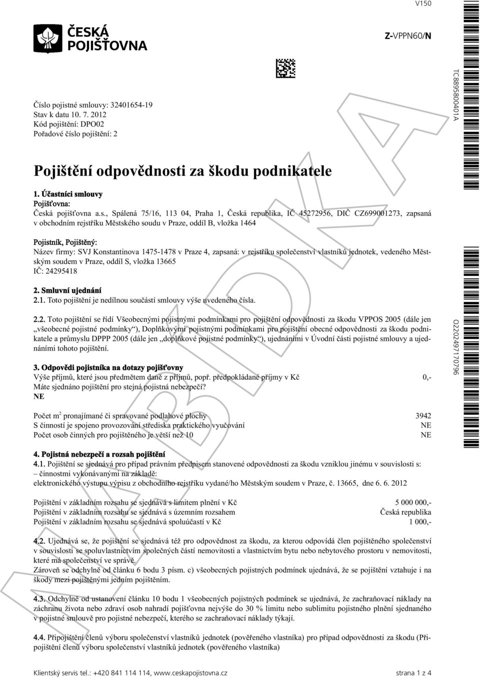 vložka 1464 Pojistník, Pojištěný: Název firmy:, zapsaná: v rejstříku společenství vlastníků jednotek, vedeného Městským soudem v Praze, oddíl S, vložka 13665 IČ: 24295418 2. Smluvní ujednání 2.1. Toto pojištění je nedílnou součástí smlouvy výše uvedeného čísla.