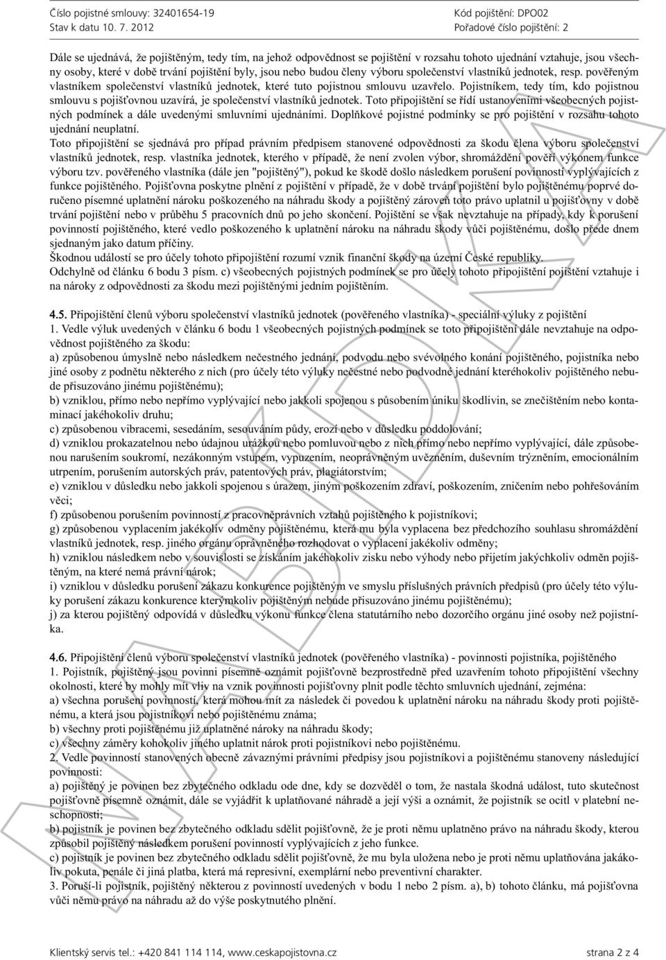 byly, jsou nebo budou členy výboru společenství vlastníků jednotek, resp. pověřeným vlastníkem společenství vlastníků jednotek, které tuto pojistnou smlouvu uzavřelo.