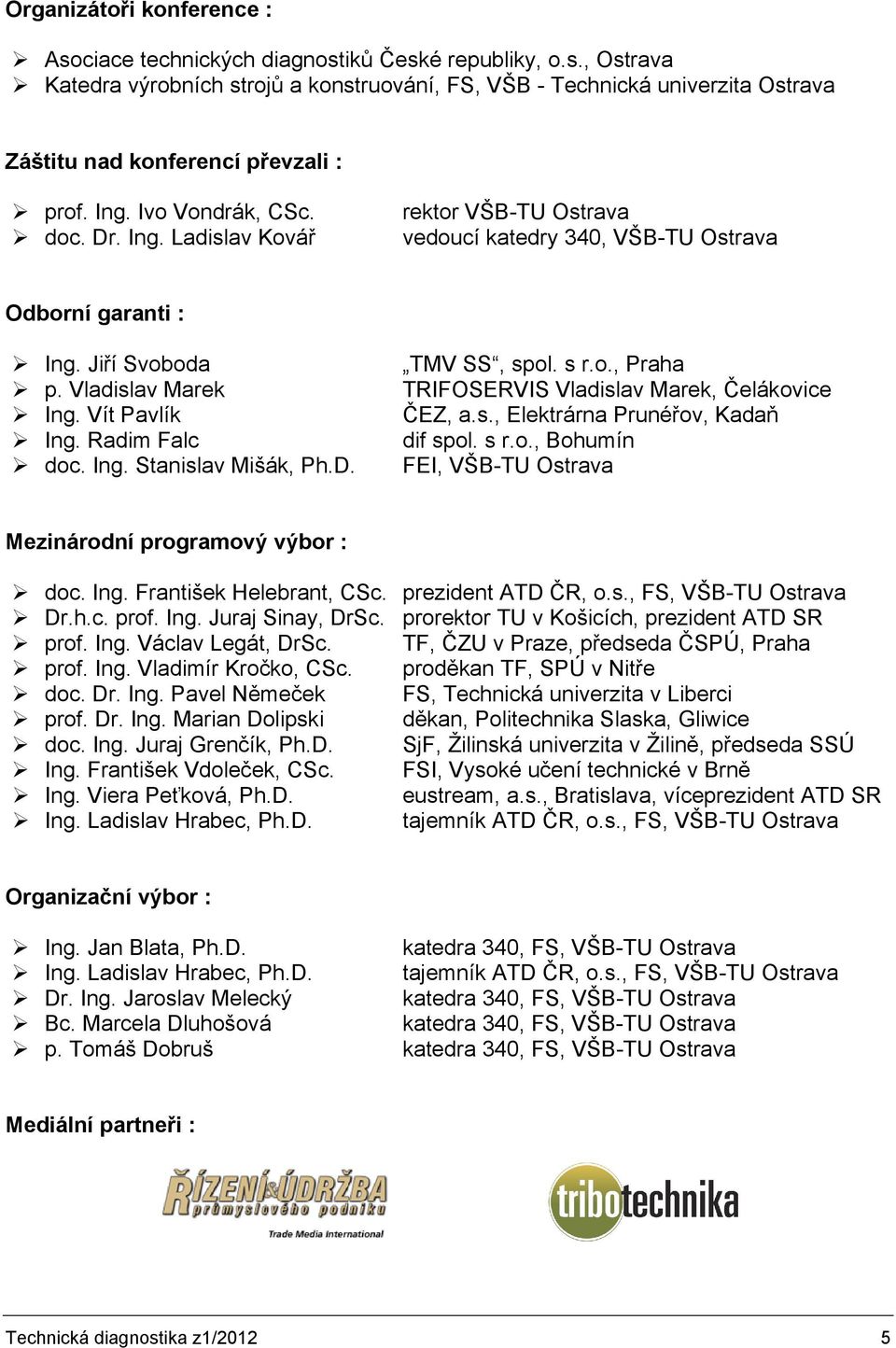 Radim Falc doc. Ing. Stanislav Mišák, Ph.D. TMV SS, spol. s r.o., Praha TRIFOSERVIS Vladislav Marek, Čelákovice ČEZ, a.s., Elektrárna Prunéřov, Kadaň dif spol. s r.o., Bohumín FEI, VŠB-TU Ostrava Mezinárodní programový výbor : doc.