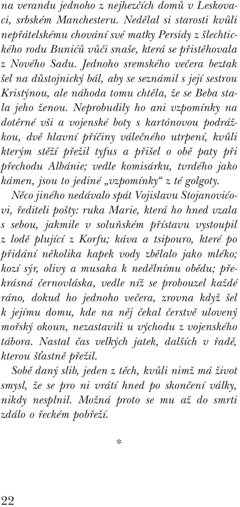 Jednoho sremského večera beztak šel na důstojnický bál, aby se seznámil s její sestrou Kristýnou, ale náhoda tomu chtěla, že se Beba stala jeho ženou.