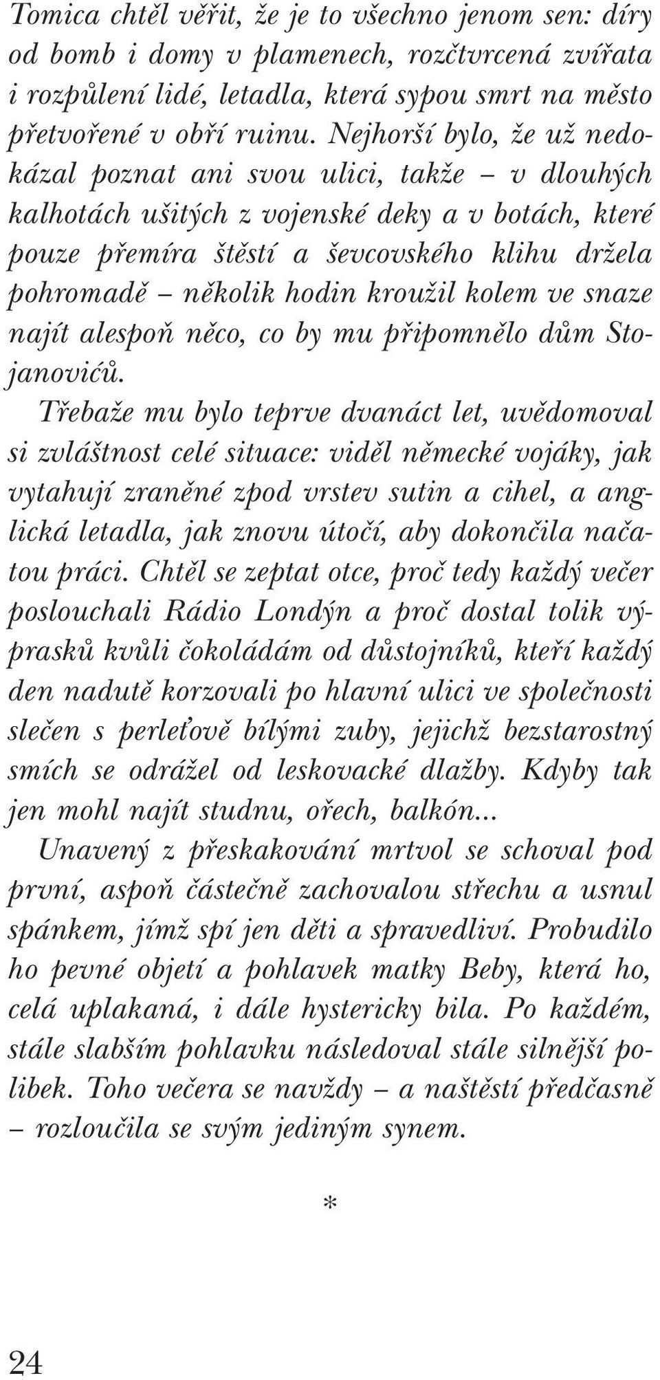 kroužil kolem ve snaze najít alespoň něco, co by mu připomnělo dům Stojanovićů.