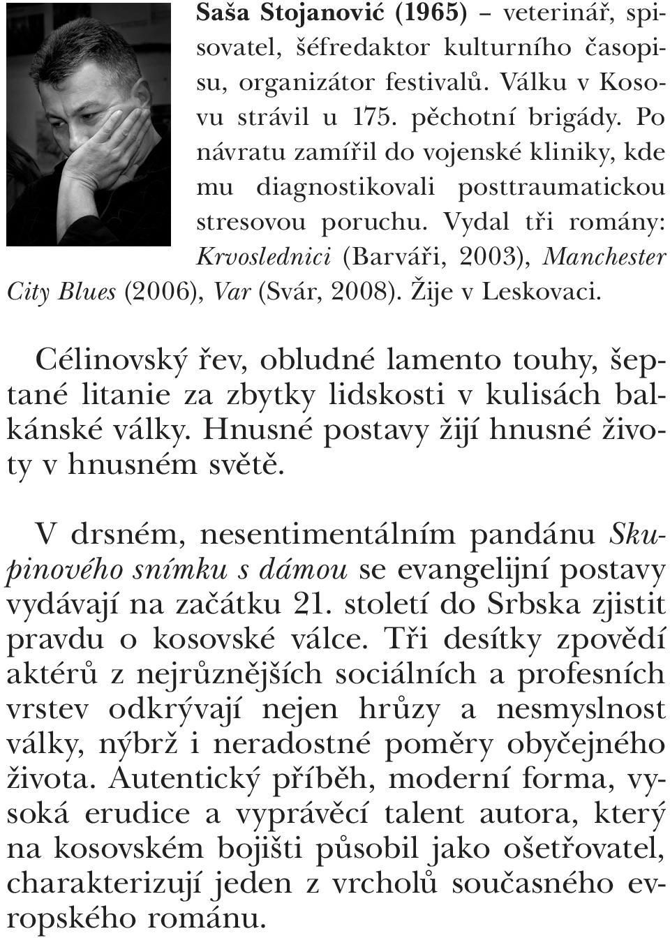 Žije v Leskovaci. Célinovský řev, obludné lamento touhy, šeptané litanie za zbytky lidskosti v kulisách balkánské války. Hnusné postavy žijí hnusné životy v hnusném světě.