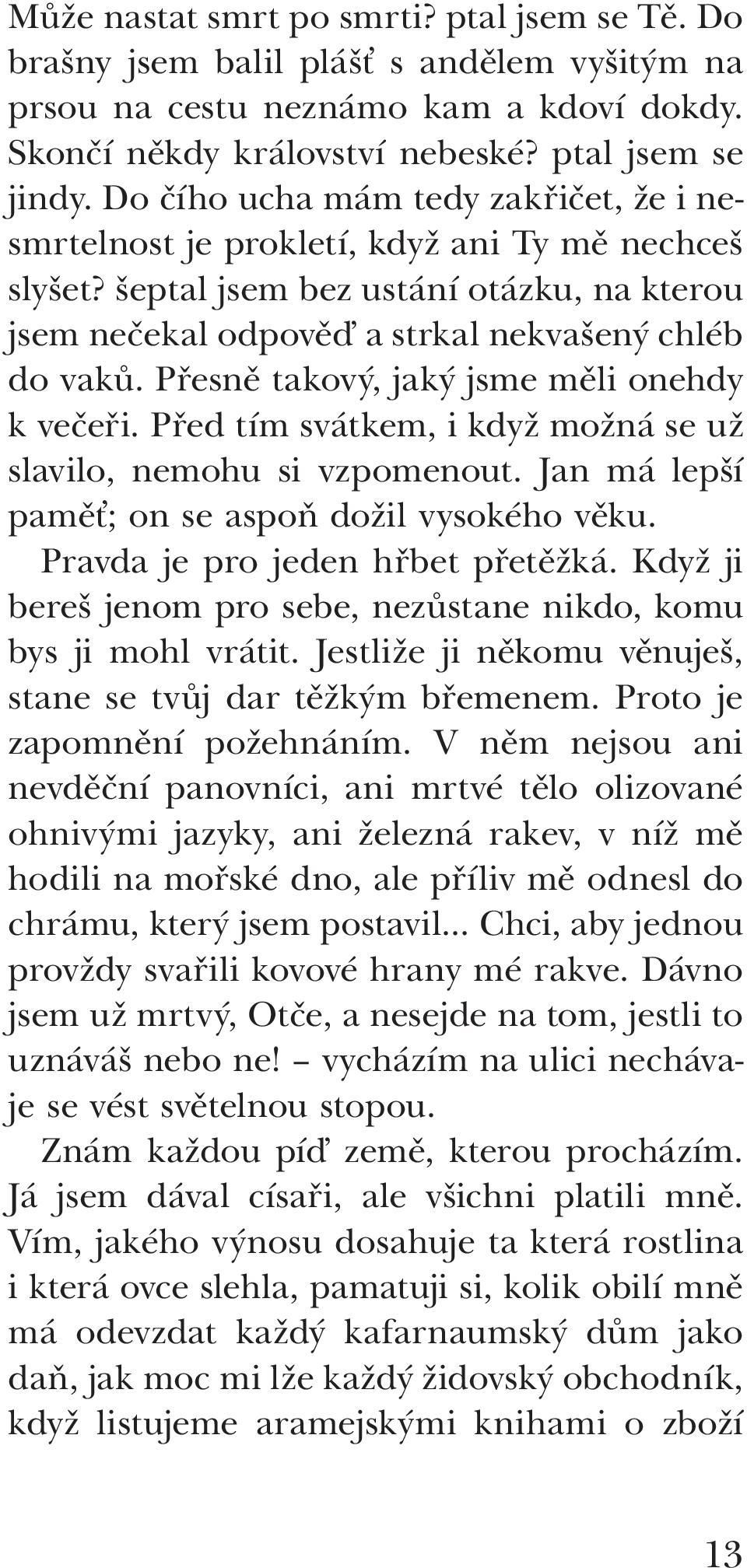 Přesně takový, jaký jsme měli onehdy k večeři. Před tím svátkem, i když možná se už slavilo, nemohu si vzpomenout. Jan má lepší paměť; on se aspoň dožil vysokého věku.