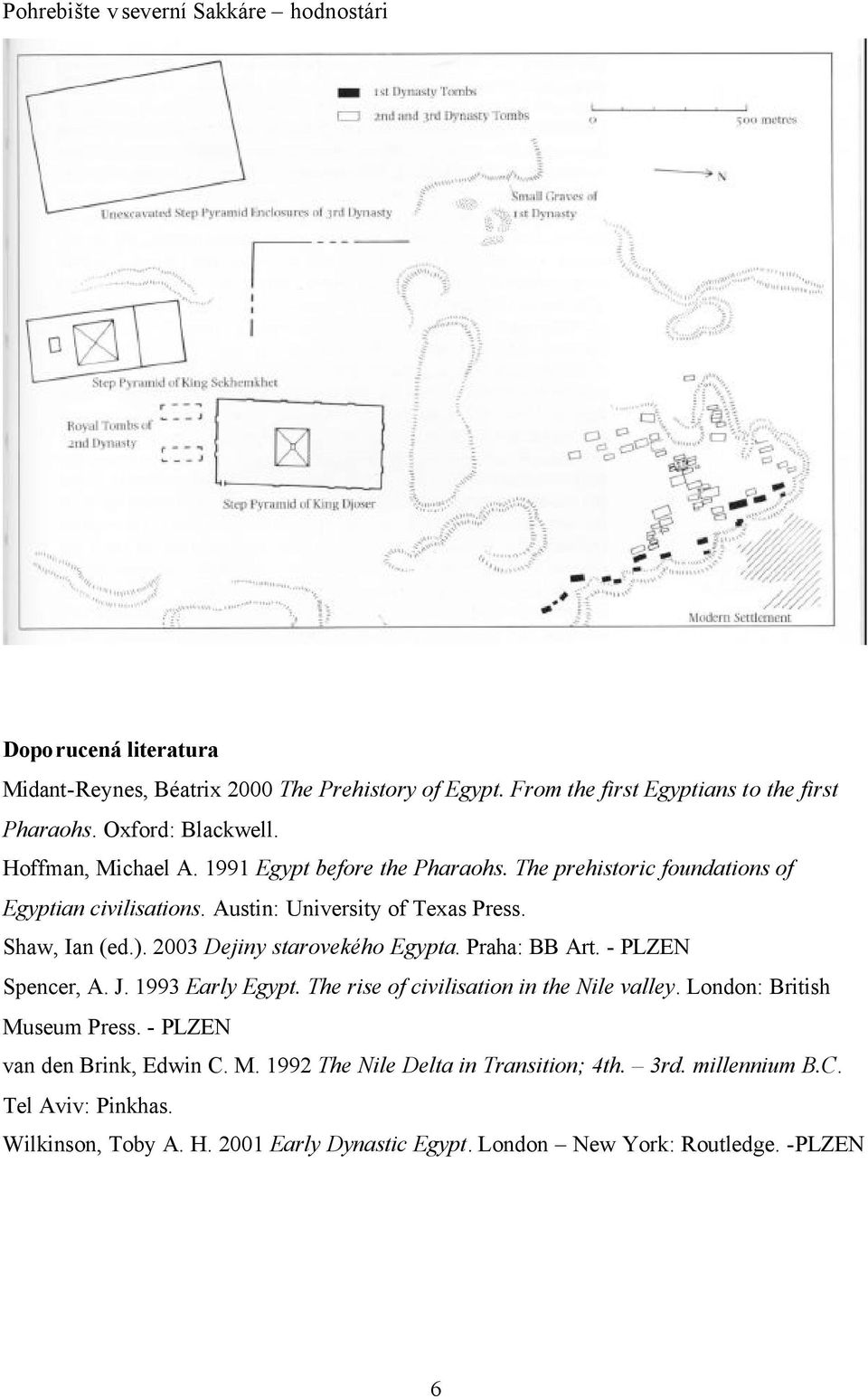 ). 2003 Dejiny starovekého Egypta. Praha: BB Art. - PLZEN Spencer, A. J. 1993 Early Egypt. The rise of civilisation in the Nile valley. London: British Museum Press.