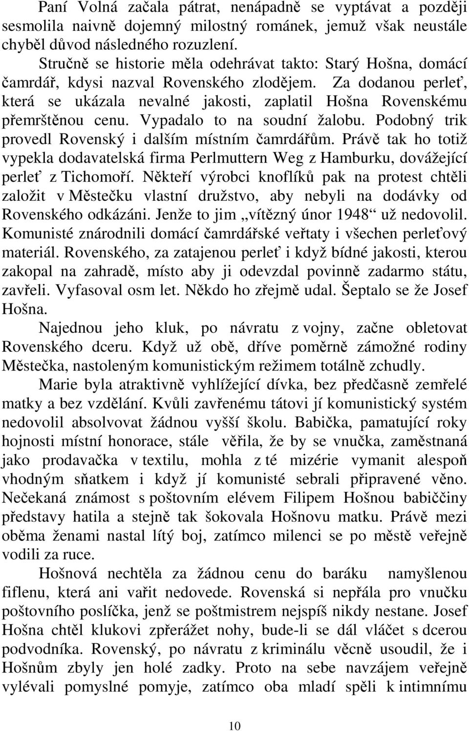 Za dodanou perleť, která se ukázala nevalné jakosti, zaplatil Hošna Rovenskému přemrštěnou cenu. Vypadalo to na soudní žalobu. Podobný trik provedl Rovenský i dalším místním čamrdářům.