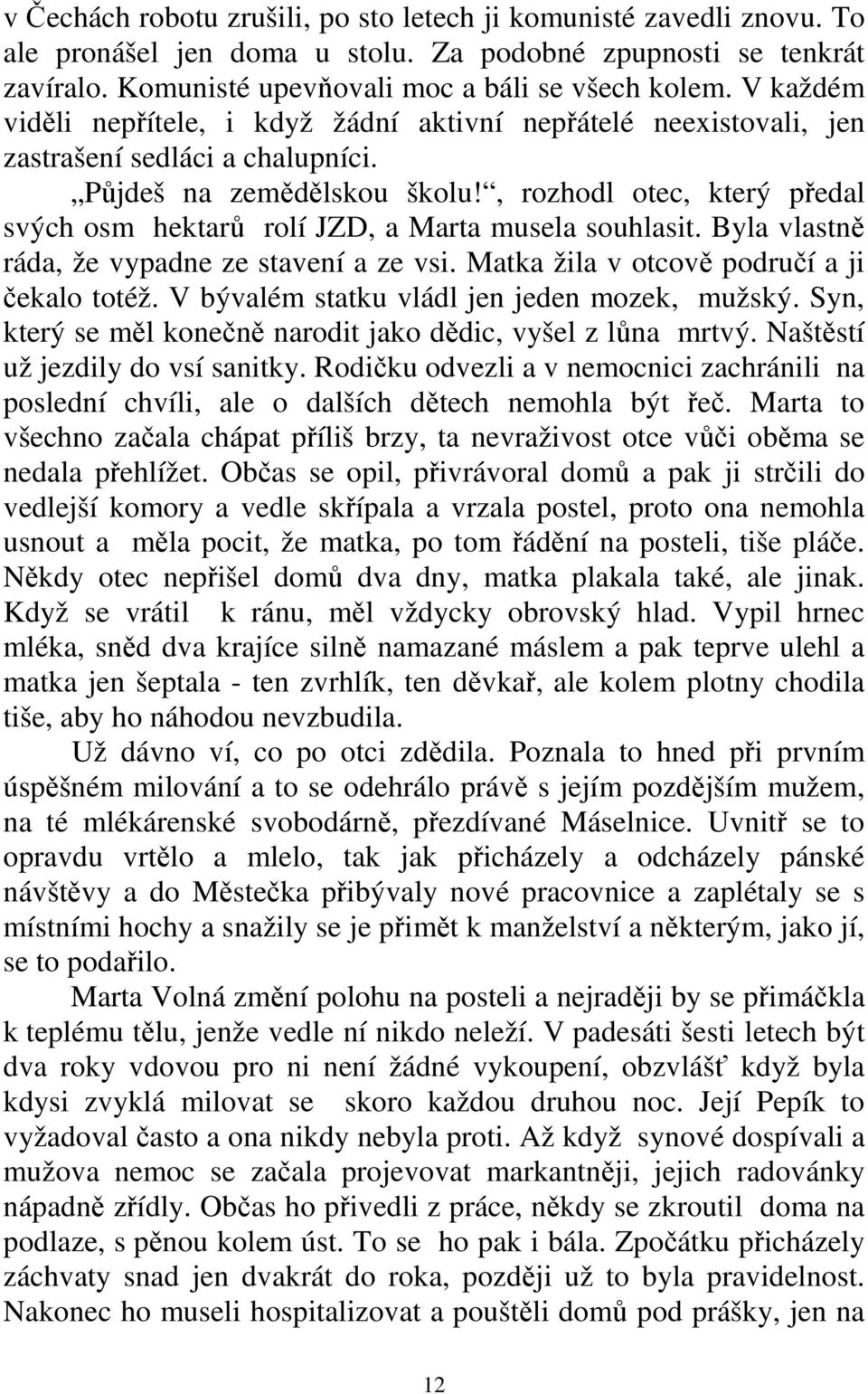 , rozhodl otec, který předal svých osm hektarů rolí JZD, a Marta musela souhlasit. Byla vlastně ráda, že vypadne ze stavení a ze vsi. Matka žila v otcově područí a ji čekalo totéž.