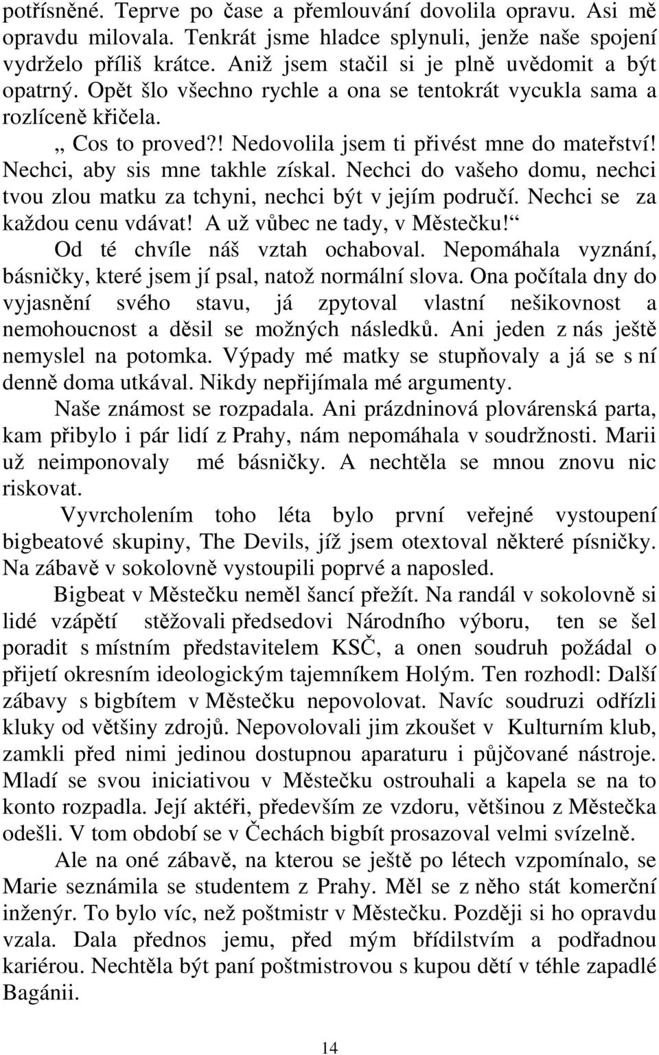 Nechci, aby sis mne takhle získal. Nechci do vašeho domu, nechci tvou zlou matku za tchyni, nechci být v jejím područí. Nechci se za každou cenu vdávat! A už vůbec ne tady, v Městečku!