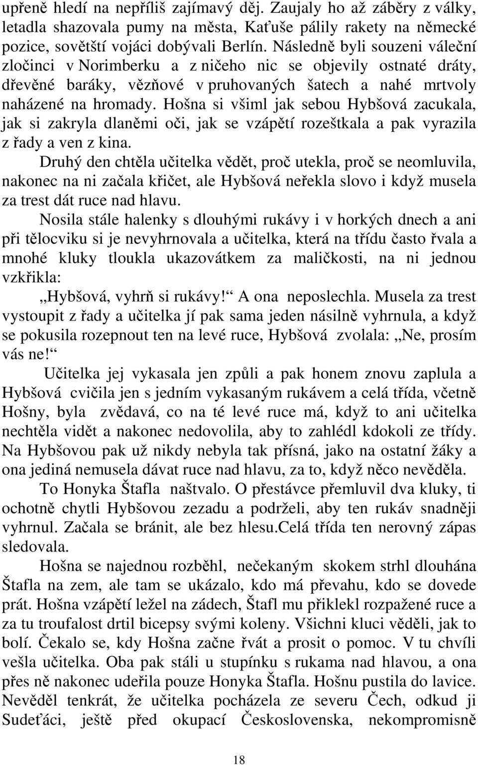 Hošna si všiml jak sebou Hybšová zacukala, jak si zakryla dlaněmi oči, jak se vzápětí rozeštkala a pak vyrazila z řady a ven z kina.