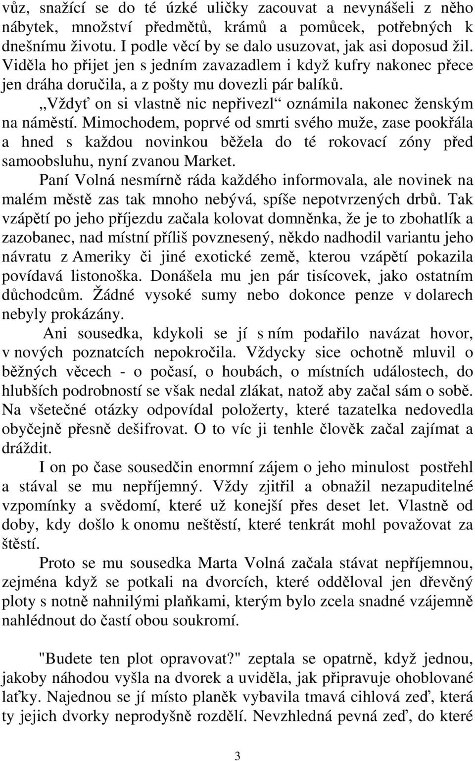 Mimochodem, poprvé od smrti svého muže, zase pookřála a hned s každou novinkou běžela do té rokovací zóny před samoobsluhu, nyní zvanou Market.