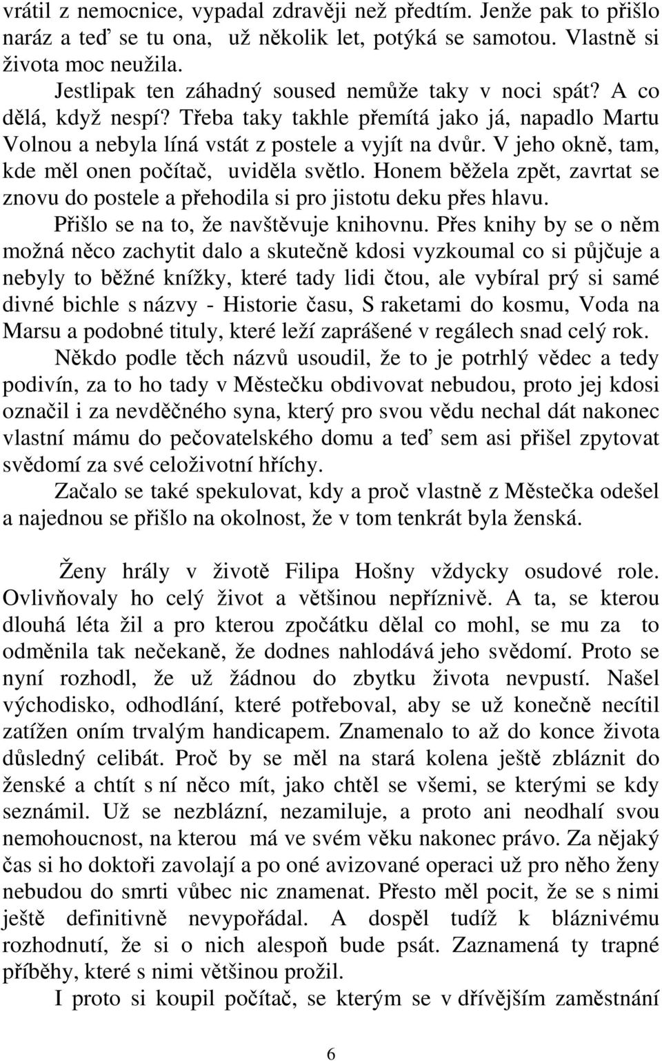 V jeho okně, tam, kde měl onen počítač, uviděla světlo. Honem běžela zpět, zavrtat se znovu do postele a přehodila si pro jistotu deku přes hlavu. Přišlo se na to, že navštěvuje knihovnu.