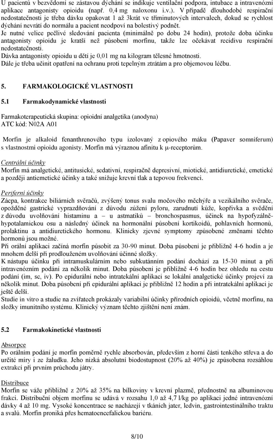 Je nutné velice pečlivé sledování pacienta (minimálně po dobu 24 hodin), protože doba účinku antagonisty opioidu je kratší než působení morfinu, takže lze očekávat recidivu respirační nedostatečnosti.