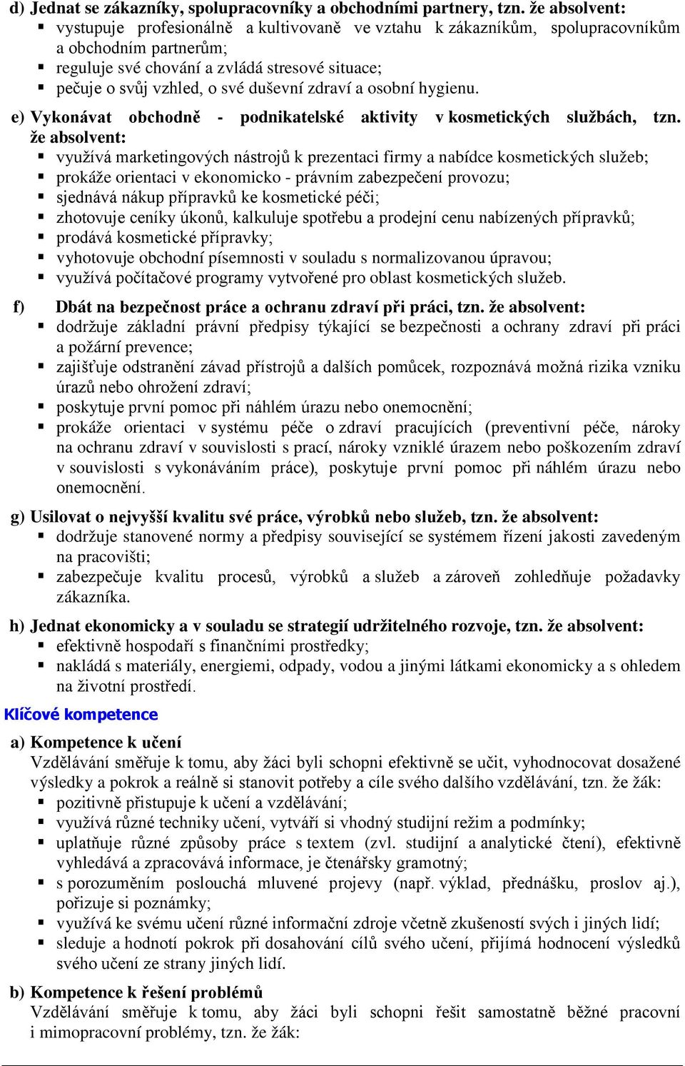 zdraví a osobní hygienu. e) Vykonávat obchodně - podnikatelské aktivity v kosmetických službách, tzn.