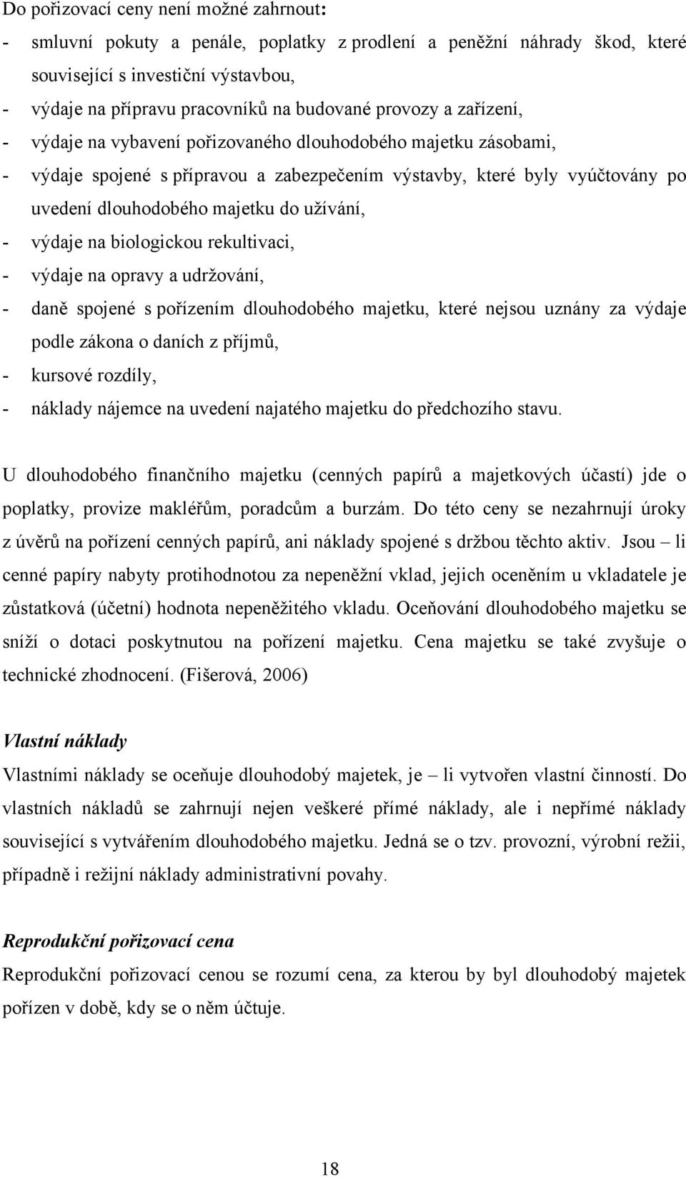 užívání, - výdaje na biologickou rekultivaci, - výdaje na opravy a udržování, - daně spojené s pořízením dlouhodobého majetku, které nejsou uznány za výdaje podle zákona o daních z příjmů, - kursové