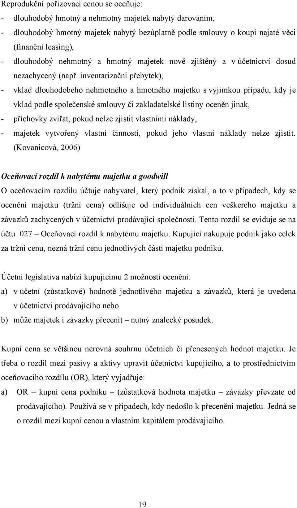 inventarizační přebytek), - vklad dlouhodobého nehmotného a hmotného majetku s výjimkou případu, kdy je vklad podle společenské smlouvy či zakladatelské listiny oceněn jinak, - příchovky zvířat,