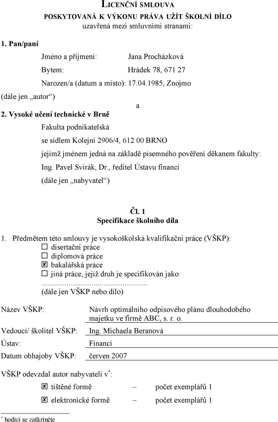 Vysoké učení technické v Brně Fakulta podnikatelská se sídlem Kolejní 2906/4, 612 00 BRNO a jejímž jménem jedná na základě písemného pověření děkanem fakulty: Ing. Pavel Svirák, Dr.