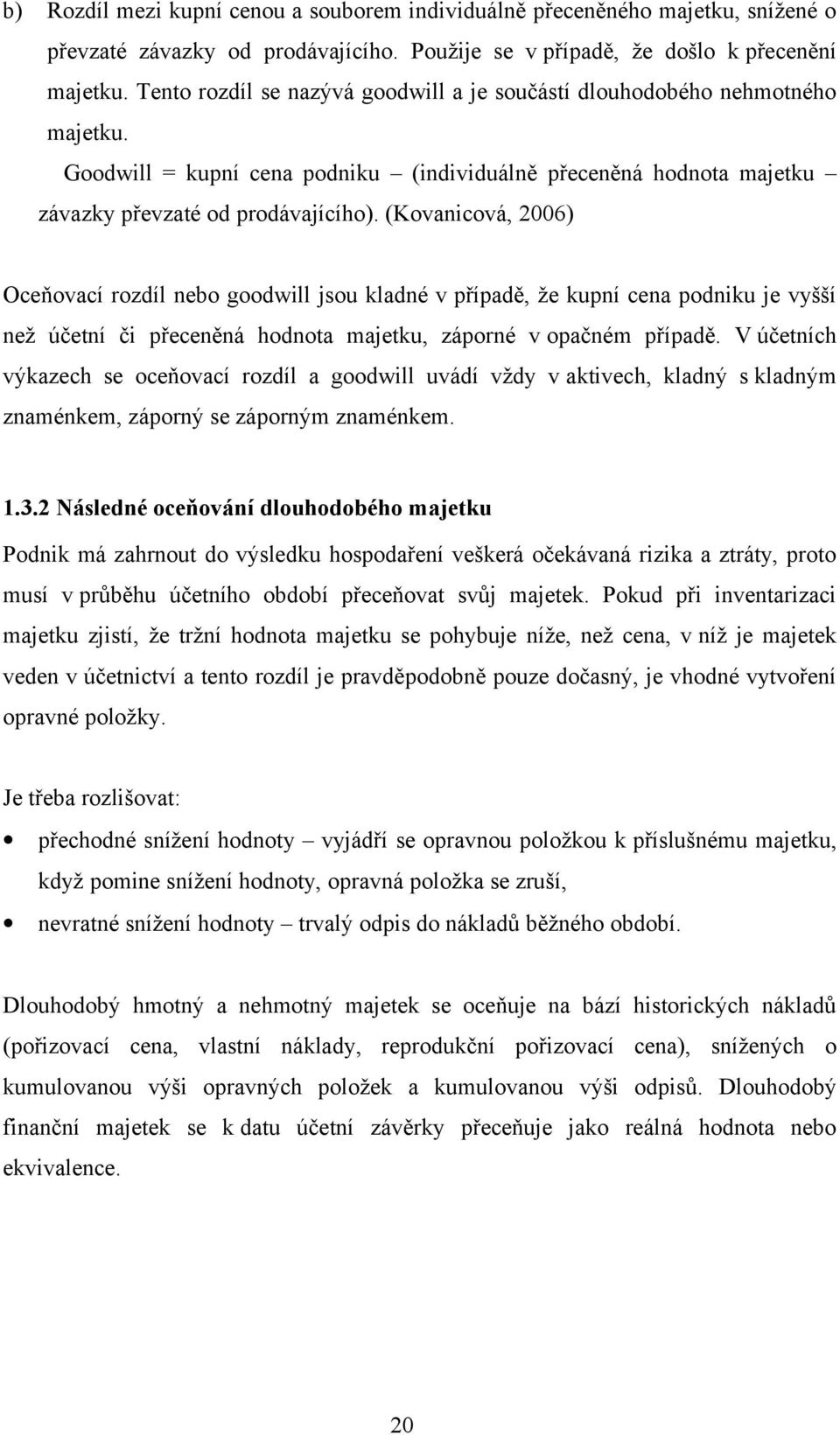 (Kovanicová, 2006) Oceňovací rozdíl nebo goodwill jsou kladné v případě, že kupní cena podniku je vyšší než účetní či přeceněná hodnota majetku, záporné v opačném případě.