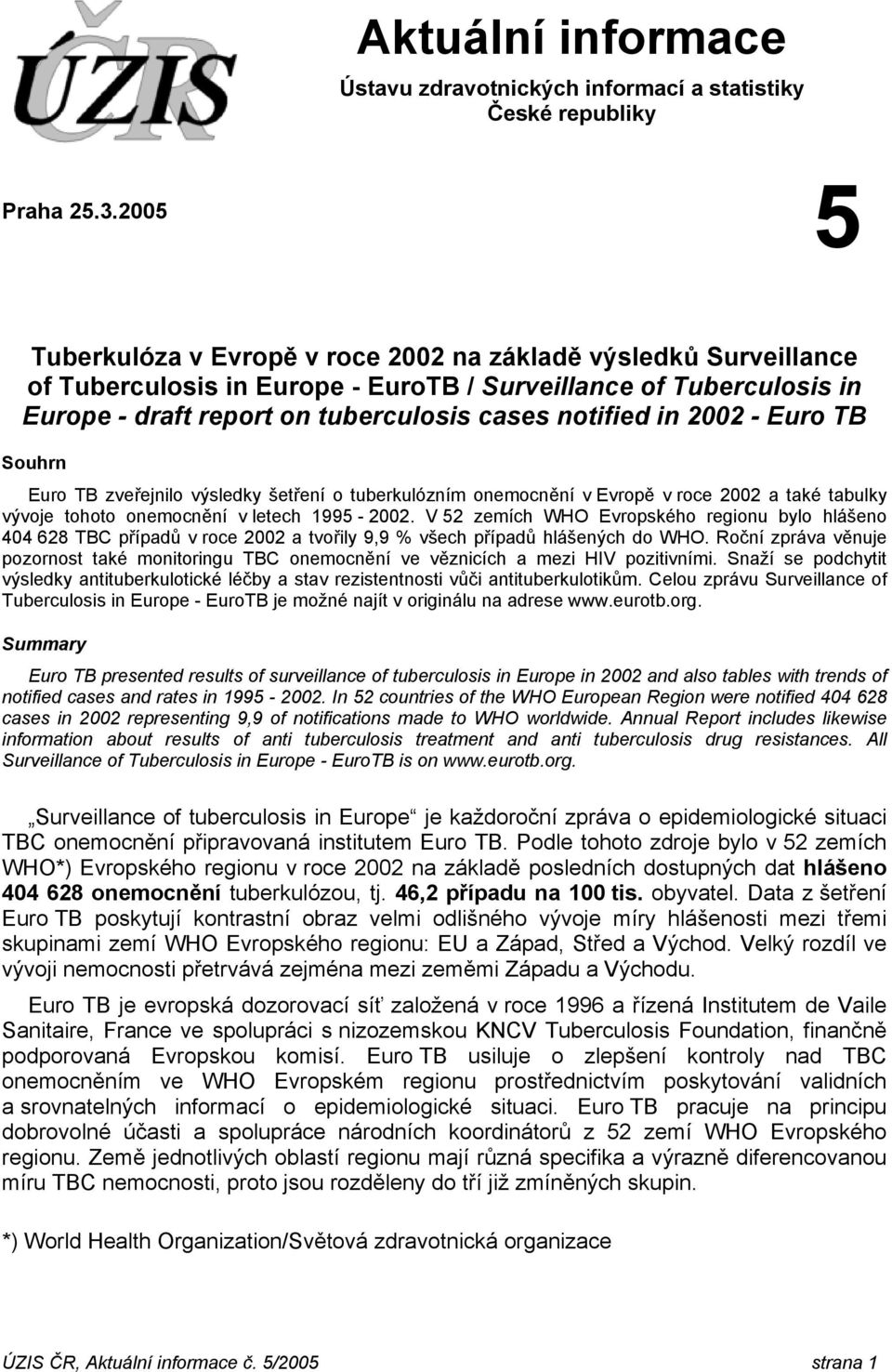 Euro TB Souhrn Euro TB zveřejnilo výsledky šetření o tuberkulózním onemocnění v Evropě v roce 22 a také tabulky vývoje tohoto onemocnění v letech 1995-22.