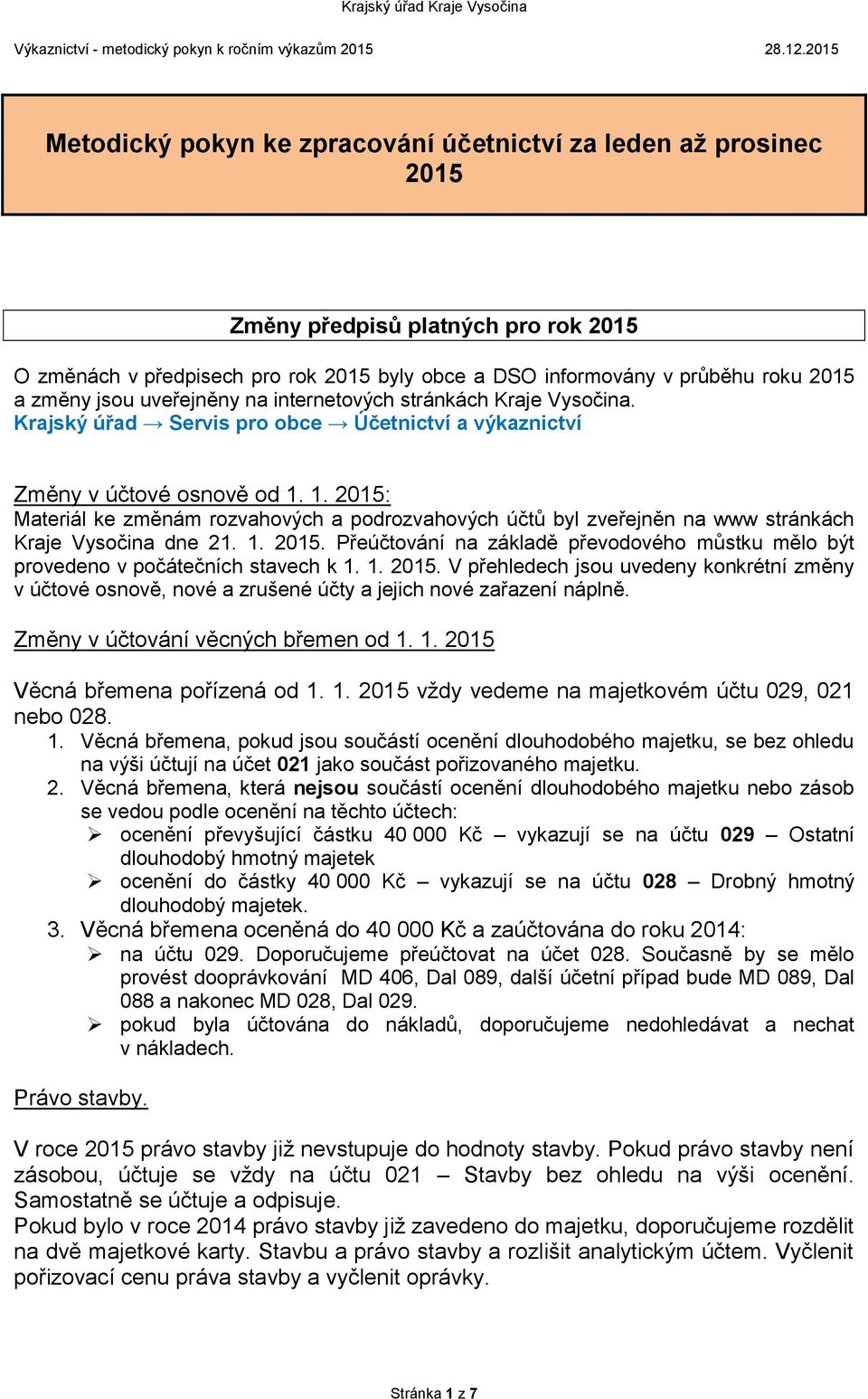 1. 2015: Materiál ke změnám rozvahových a podrozvahových účtů byl zveřejněn na www stránkách Kraje Vysočina dne 21. 1. 2015. Přeúčtování na základě převodového můstku mělo být provedeno v počátečních stavech k 1.