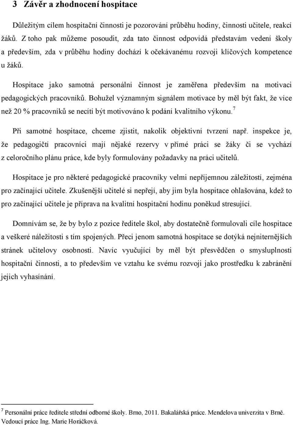 Hospitace jako samotná personální činnost je zaměřena především na motivaci pedagogických pracovníků.