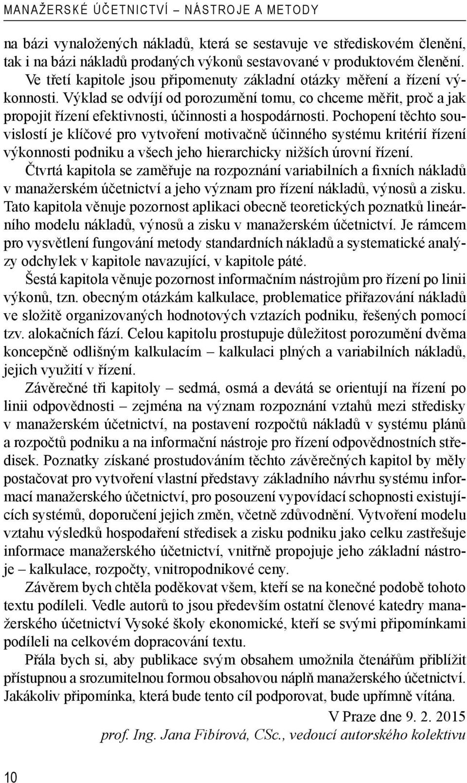 Pochopení těchto souvislostí je klíčové pro vytvoření motivačně účinného systému kritérií řízení výkonnosti podniku a všech jeho hierarchicky nižších úrovní řízení.