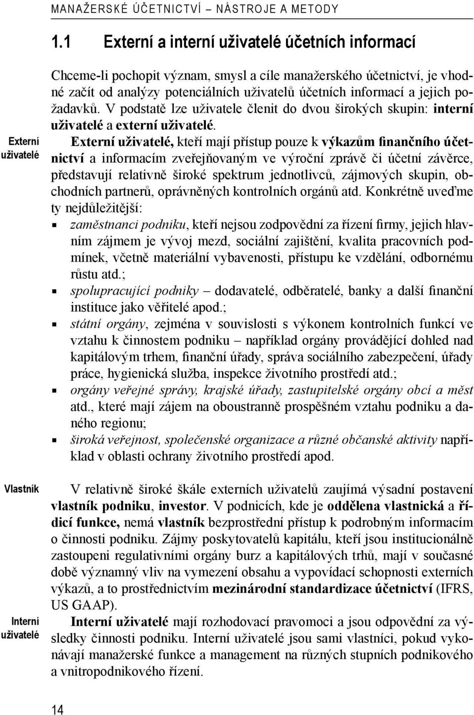 uživatelů účetních informací a jejich požadavků. V podstatě lze uživatele členit do dvou širokých skupin: interní uživatelé a externí uživatelé.