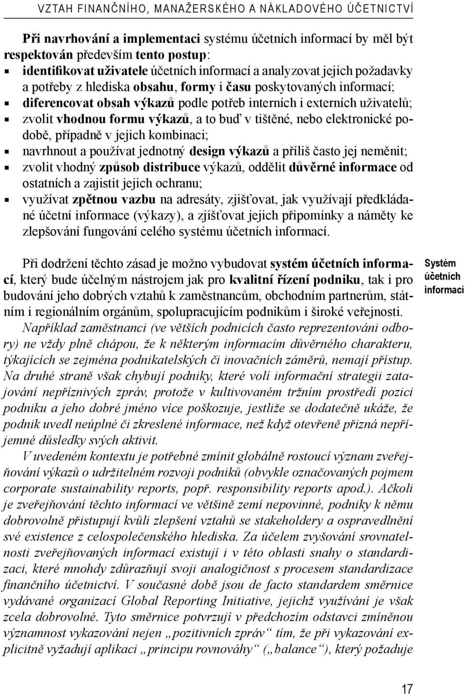 výkazů, a to buď v tištěné, nebo elektronické podobě, případně v jejich kombinaci; navrhnout a používat jednotný design výkazů a příliš často jej neměnit; zvolit vhodný způsob distribuce výkazů,