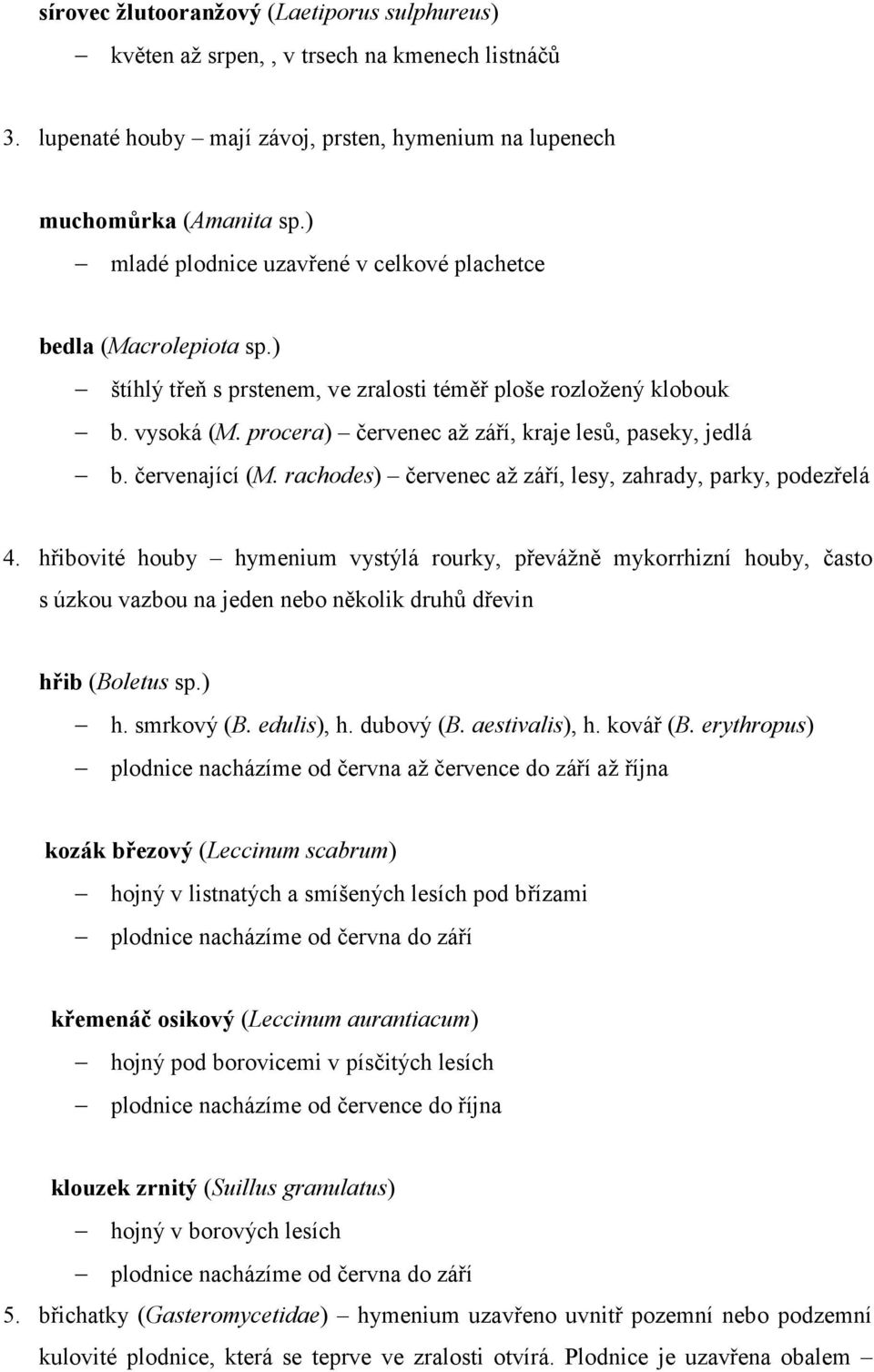 procera) červenec až září, kraje lesů, paseky, jedlá b. červenající (M. rachodes) červenec až září, lesy, zahrady, parky, podezřelá 4.