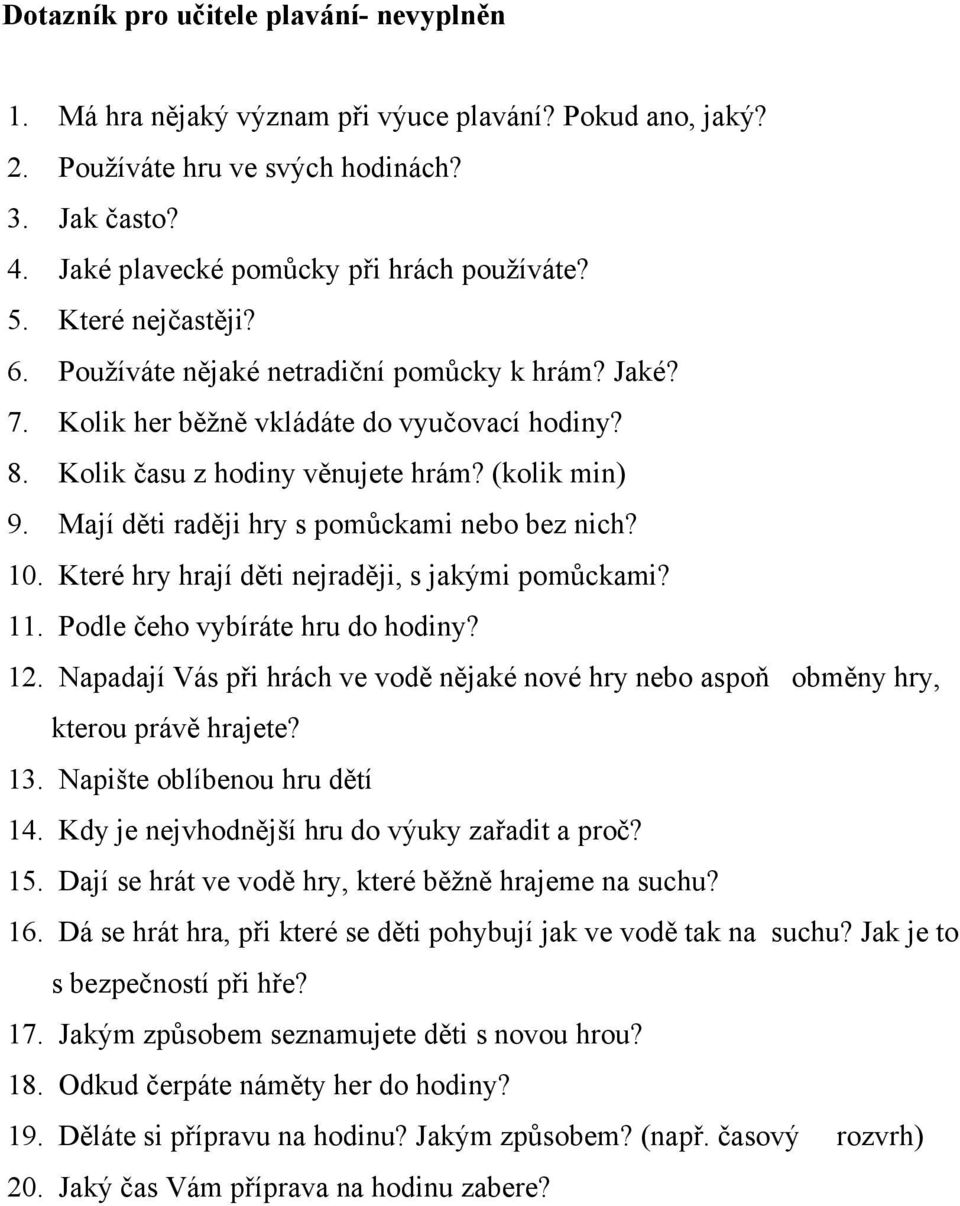 Mají děti raději hry s pomůckami nebo bez nich? 10. Které hry hrají děti nejraději, s jakými pomůckami? 11. Podle čeho vybíráte hru do hodiny? 12.