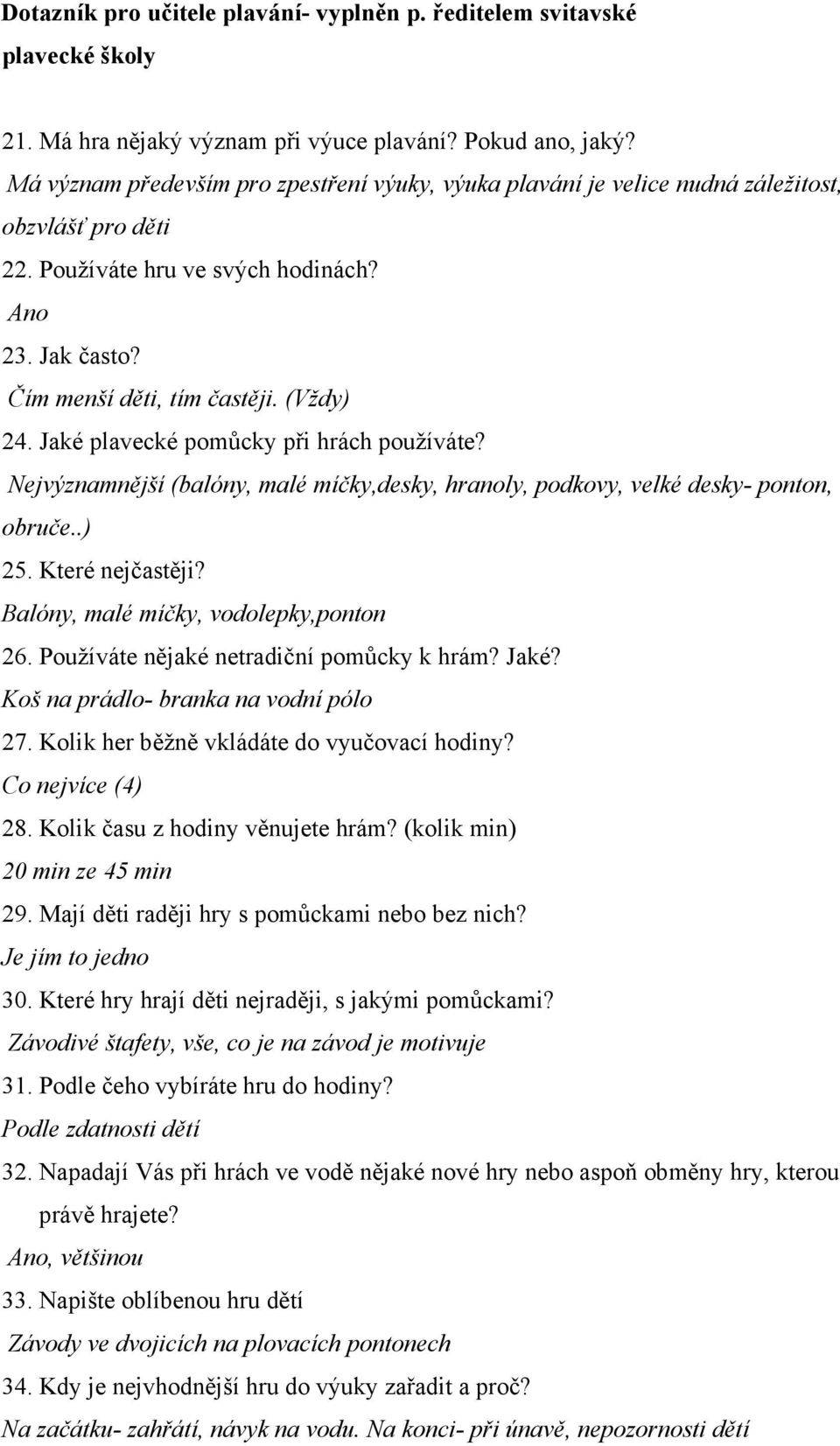 Jaké plavecké pomůcky při hrách používáte? Nejvýznamnější (balóny, malé míčky,desky, hranoly, podkovy, velké desky- ponton, obruče..) 25. Které nejčastěji? Balóny, malé míčky, vodolepky,ponton 26.